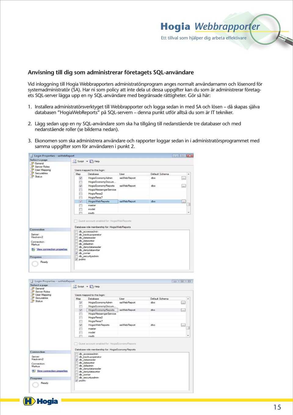 Installera administratörsverktyget till Webbrapporter och logga sedan in med SA och lösen då skapas själva databasen HogiaWebReports på SQL-servern denna punkt utför alltså du som är IT tekniker. 2.