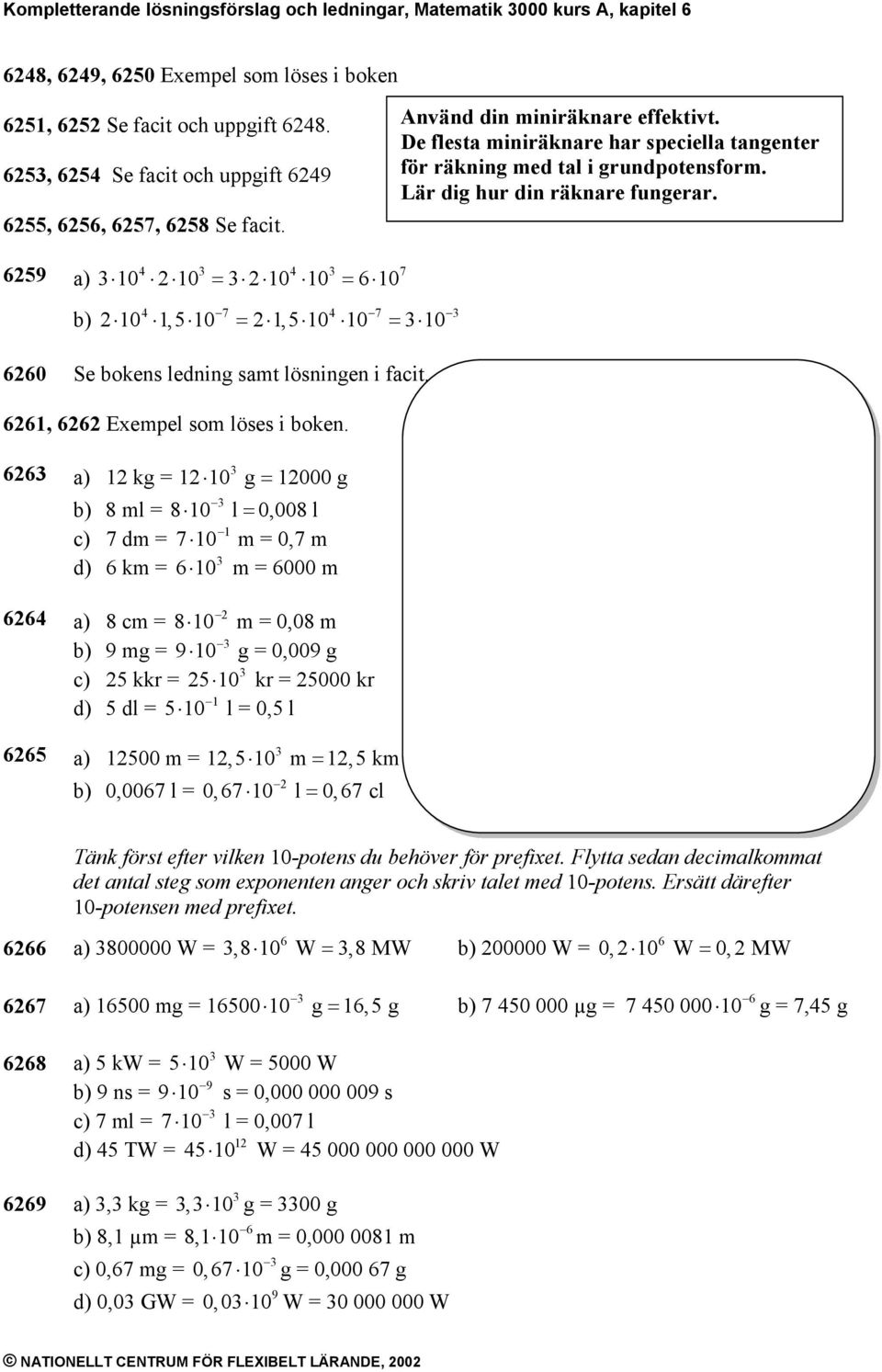 4 4 59 a) 10 10 = 10 10 = 10 7 4 7 4 7 10 1,5 10 = 1,5 10 10 = 10 0 Se bokens ledning samt lösningen i facit. 1, Eempel som löses i boken.