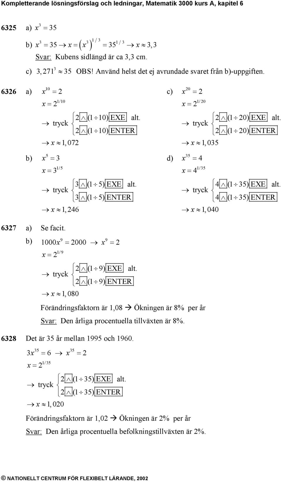 tryck (1 5)ENTER 1, 4 4 (1 5)EXE alt. tryck 4 (1 5)ENTER 1,040 7 a) Se facit. 9 9 1000 = 000 = = 1/9 (1 9)EXE alt.