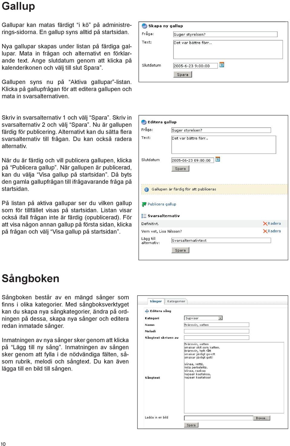 Klicka på gallupfrågan för att editera gallupen och mata in svarsalternativen. Skriv in svarsalternativ 1 och välj Spara. Skriv in svarsalternativ 2 och välj Spara.