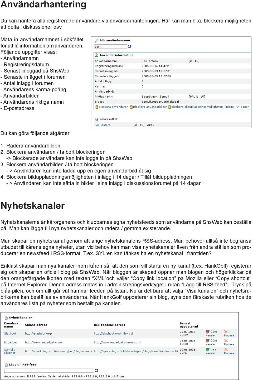 Följande uppgifter visas: - Användarnamn - Registreringsdatum - Senast inloggad på ShsWeb - Senaste inlägget i forumen - Antal inlägg i forumen - Användarens karma-poäng - Användarbilden -