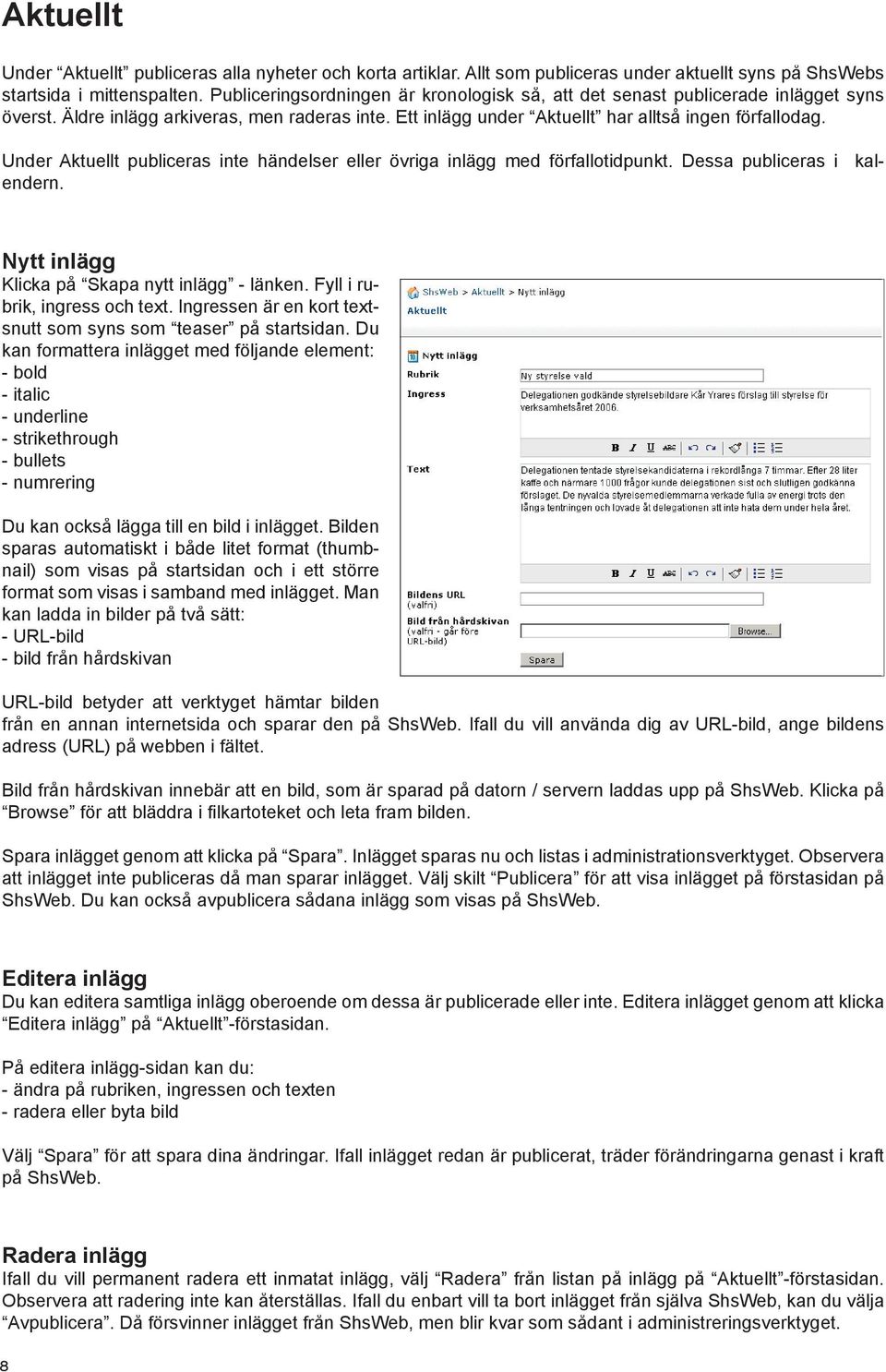 Under Aktuellt publiceras inte händelser eller övriga inlägg med förfallotidpunkt. Dessa publiceras i kalendern. Nytt inlägg Klicka på Skapa nytt inlägg - länken. Fyll i rubrik, ingress och text.
