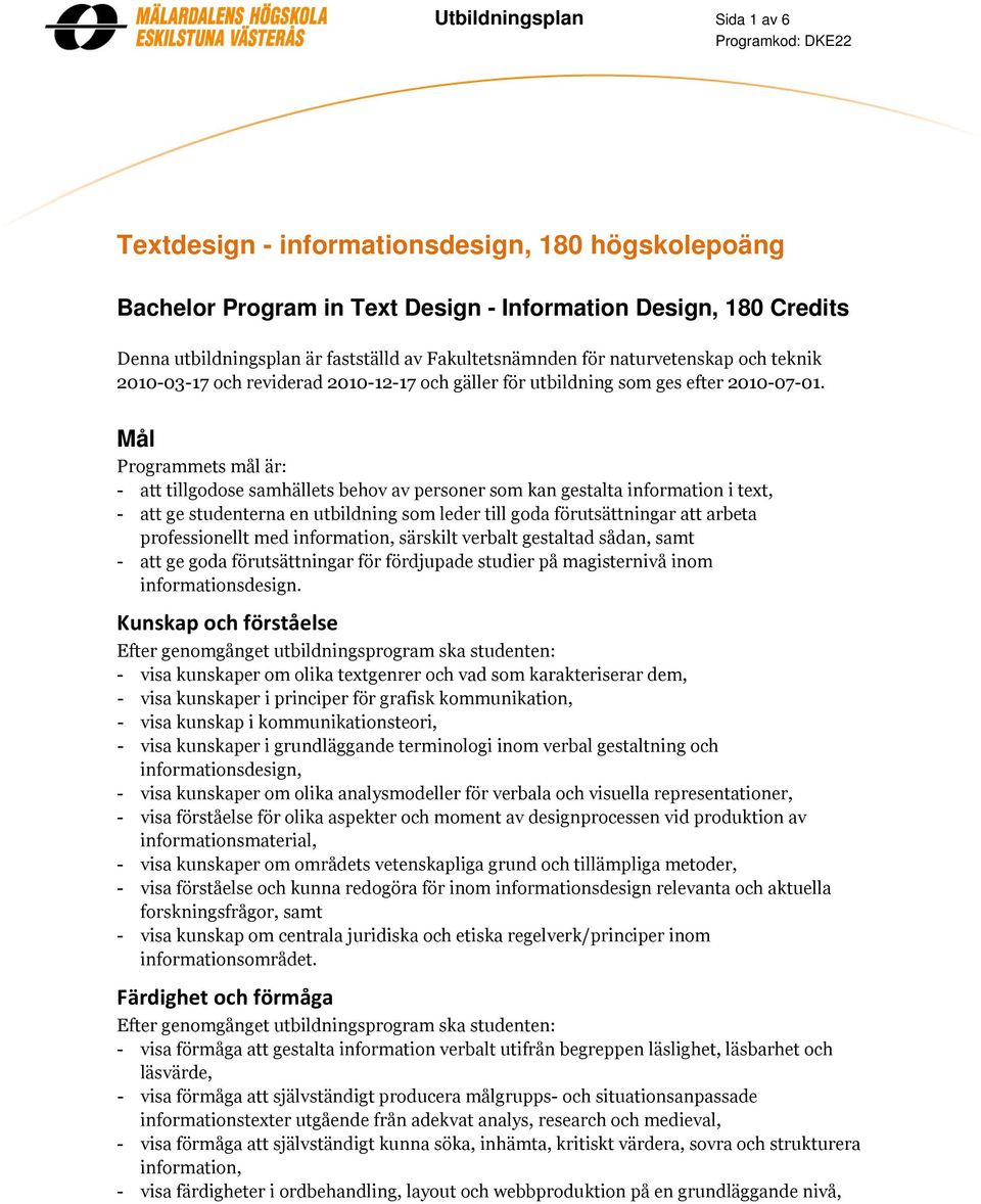 Mål Programmets mål är: - att tillgodose samhällets behov av personer som kan gestalta information i text, - att ge studenterna en utbildning som leder till goda förutsättningar att arbeta