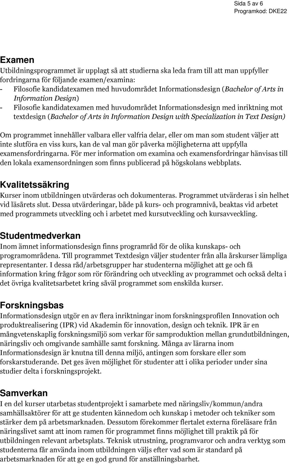 programmet innehåller valbara eller valfria delar, eller om man som student väljer att inte slutföra en viss kurs, kan de val man gör påverka möjligheterna att uppfylla examensfordringarna.