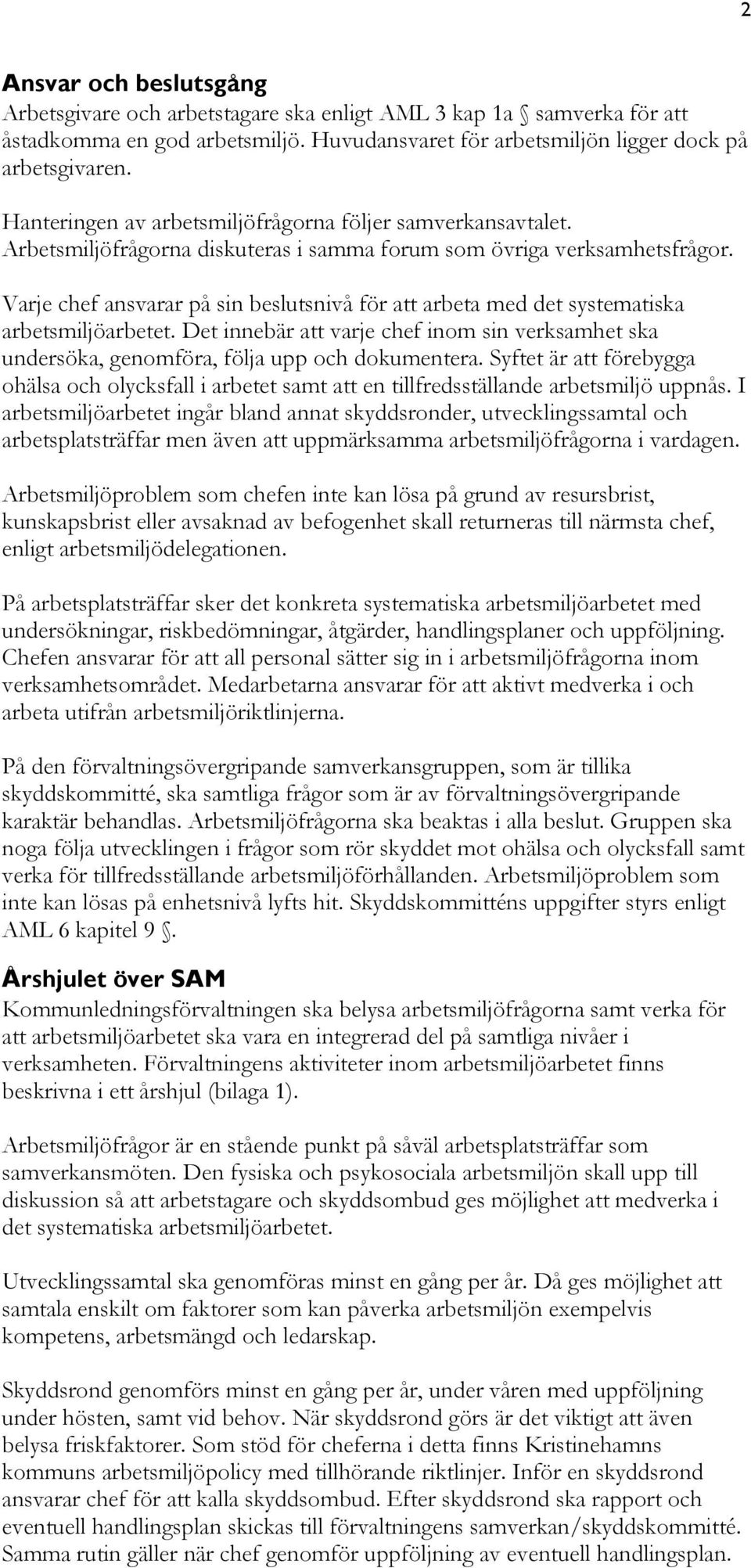 Varje chef ansvarar på sin beslutsnivå för att arbeta med det systematiska arbetsmiljöarbetet. Det innebär att varje chef inom sin verksamhet ska undersöka, genomföra, följa upp och dokumentera.