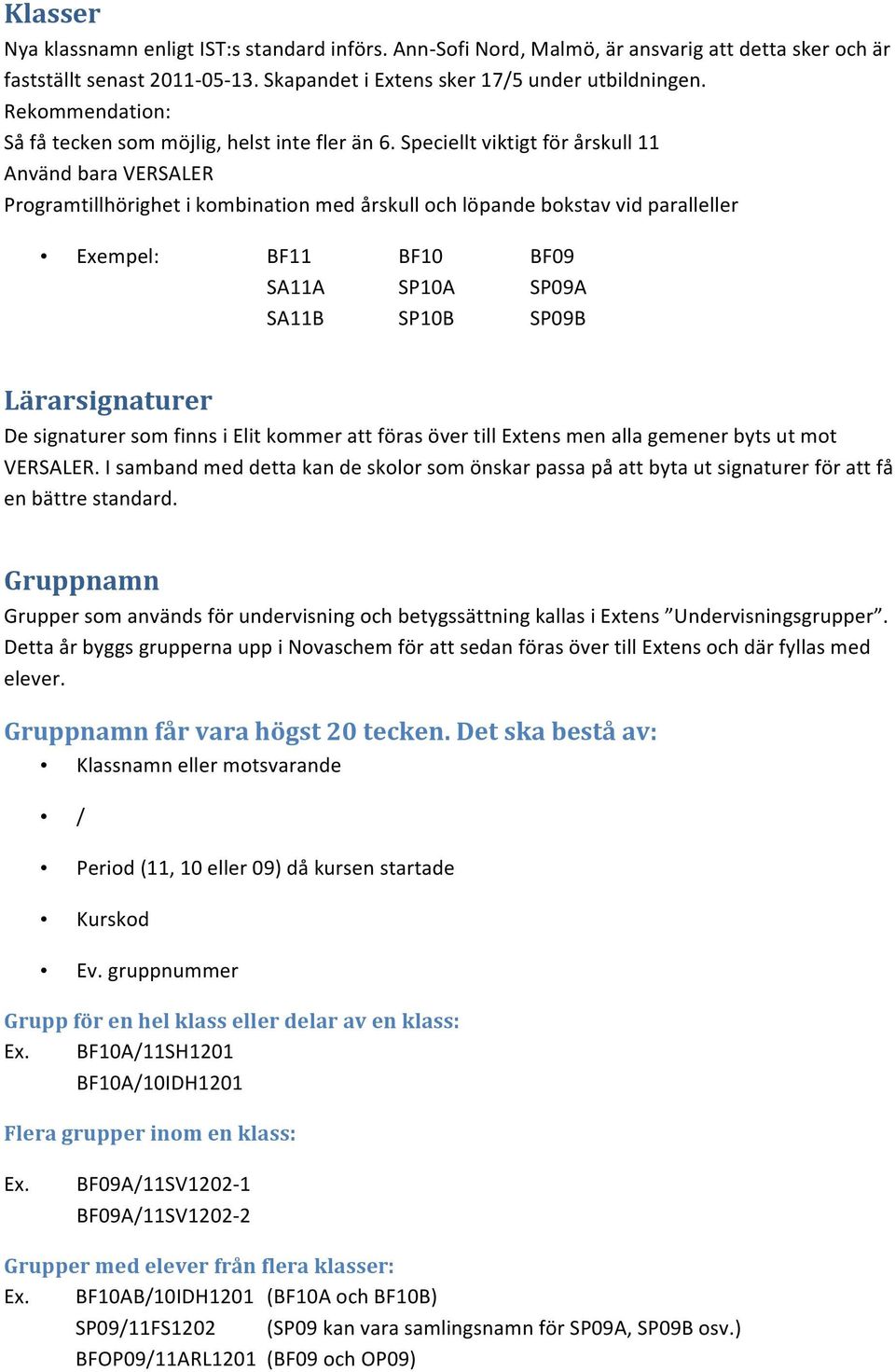 Speciellt viktigt för årskull 11 Använd bara VERSALER Programtillhörighet i kombination med årskull och löpande bokstav vid paralleller Exempel: BF11 BF10 BF09 SA11A SP10A SP09A SA11B SP10B SP09B