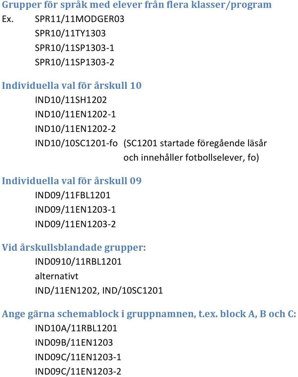 IND10/10SC1201- fo (SC1201 startade föregående läsår och innehåller fotbollselever, fo) Individuella val för årskull 09 IND09/11FBL1201