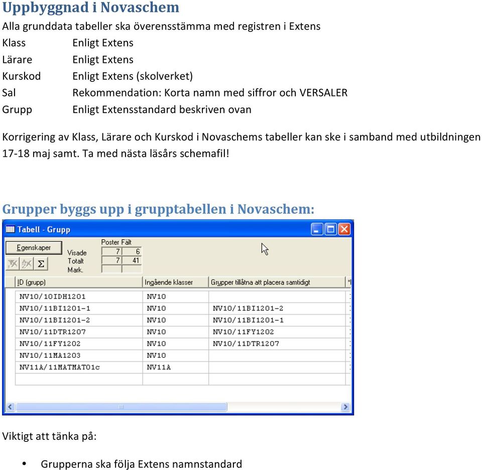 ovan Korrigering av Klass, Lärare och Kurskod i Novaschems tabeller kan ske i samband med utbildningen 17-18 maj samt.