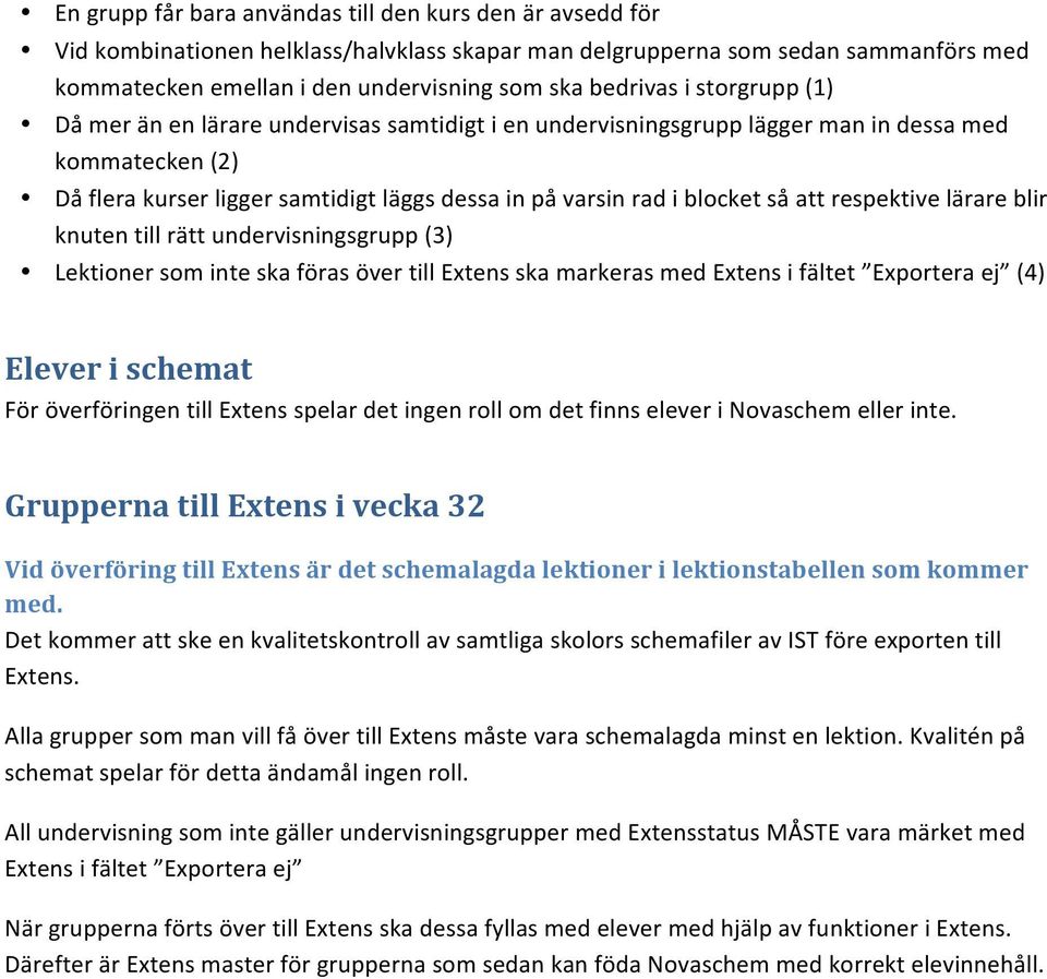 blocket så att respektive lärare blir knuten till rätt undervisningsgrupp (3) Lektioner som inte ska föras över till Extens ska markeras med Extens i fältet Exportera ej (4) Elever i schemat För