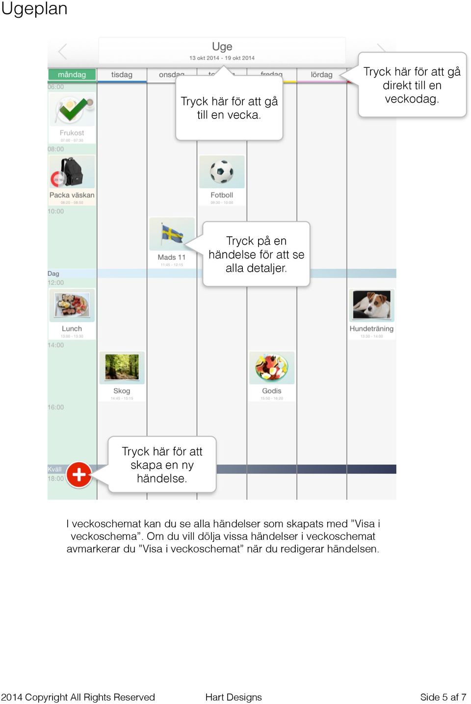 I veckoschemat kan du se alla händelser som skapats med Visa i veckoschema.