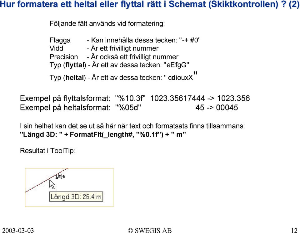 frivilligt nummer Typ (flyttal) - Är ett av dessa tecken: "eefgg" Typ (heltal) - Är ett av dessa tecken: " cdiouxx" Exempel på flyttalsformat: "%10.