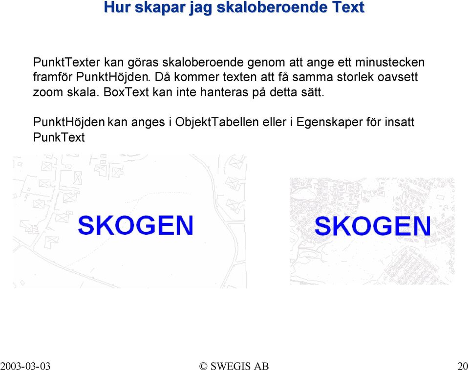 Då kommer texten att få samma storlek oavsett zoom skala.