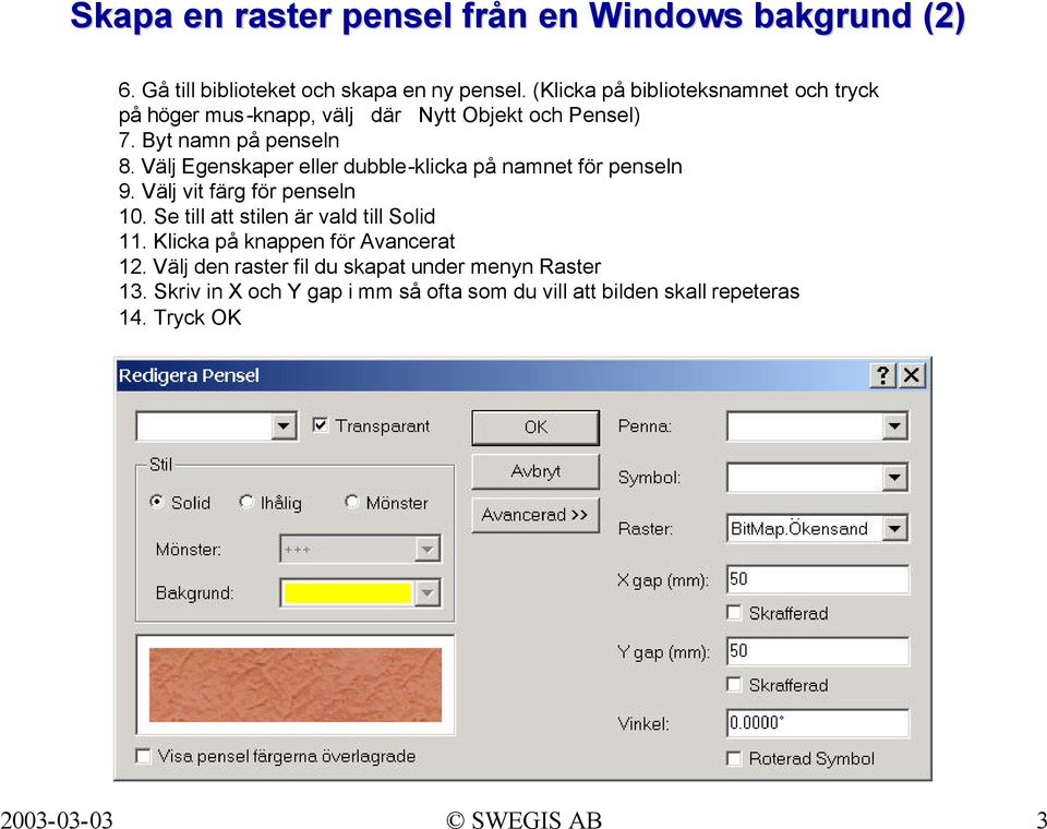 Välj Egenskaper eller dubble-klicka på namnet för penseln 9. Välj vit färg för penseln 10. Se till att stilen är vald till Solid 11.