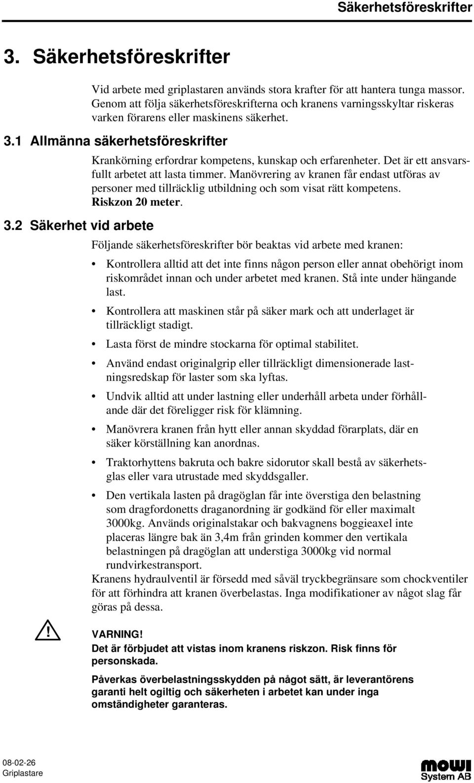 Allmänna säkerhetsföreskrifter Krankörning erfordrar kompetens, kunskap och erfarenheter. Det är ett ansvarsfullt arbetet att lasta timmer.
