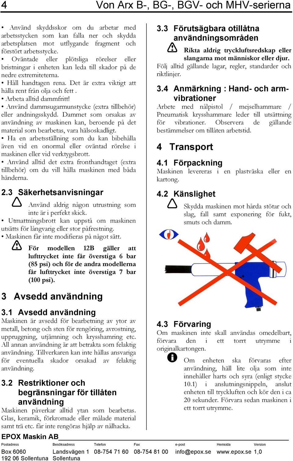 Arbeta alltid dammfritt! Använd dammsugarmunstycke (extra tillbehör) eller andningsskydd. Dammet som orsakas av användning av maskinen kan, beroende på det material som bearbetas, vara hälsoskadligt.