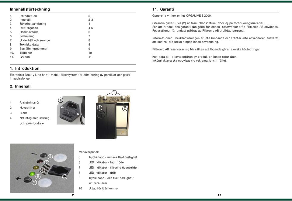 För att produktens garanti ska gälla får endast reservdelar från Filtronic AB användas. Reparationer får endast utföras av Filtronic AB utbildad personal.