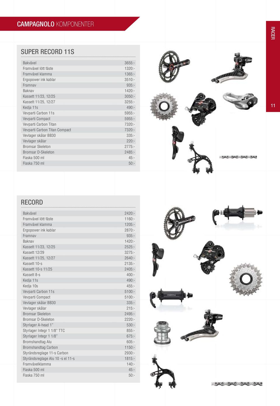 220:- Bromsar Skeleton 2775:- Bromsar D-Skeleton 2485:- Flaska 500 ml 45:- Flaska 750 ml 50:- racer 11 RECORD Bakväxel 2420:- Framväxel lött fäste 1160:- Framväxel klamma 1205:- Ergopower ink kablar
