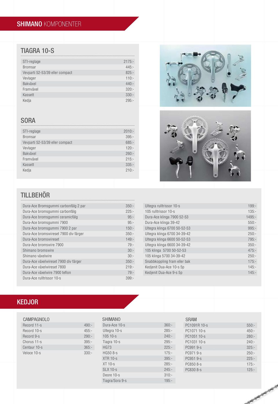 carbonfälg 225:- Dura-Ace bromsgummi ceramicfälg 95:- Dura-Ace bromsgummi 7900 95:- Dura-Ace bromsgummi 7900 2 par 150:- Dura-Ace bromswireset 7900 div färger 350:- Dura-Ace bromswireset 149:-