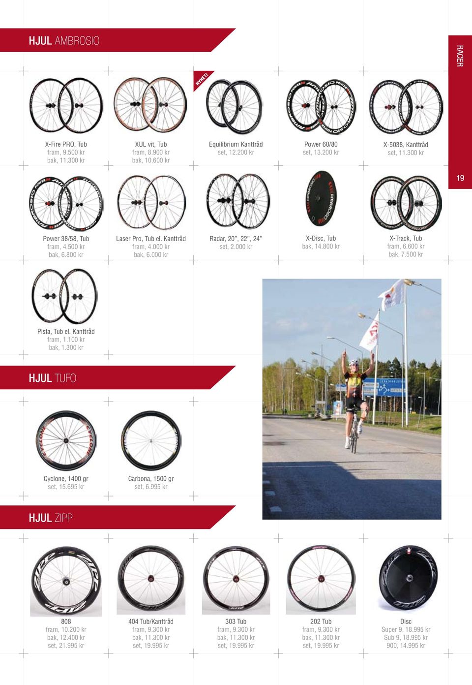 800 kr X-Track, Tub fram, 6.600 kr bak, 7.500 kr Pista, Tub el. Kanttråd fram, 1.100 kr bak, 1.300 kr hjul tufo Cyclone, 1400 gr set, 15.695 kr Carbona, 1500 gr set, 6.995 kr hjul ZIPP 808 fram, 10.