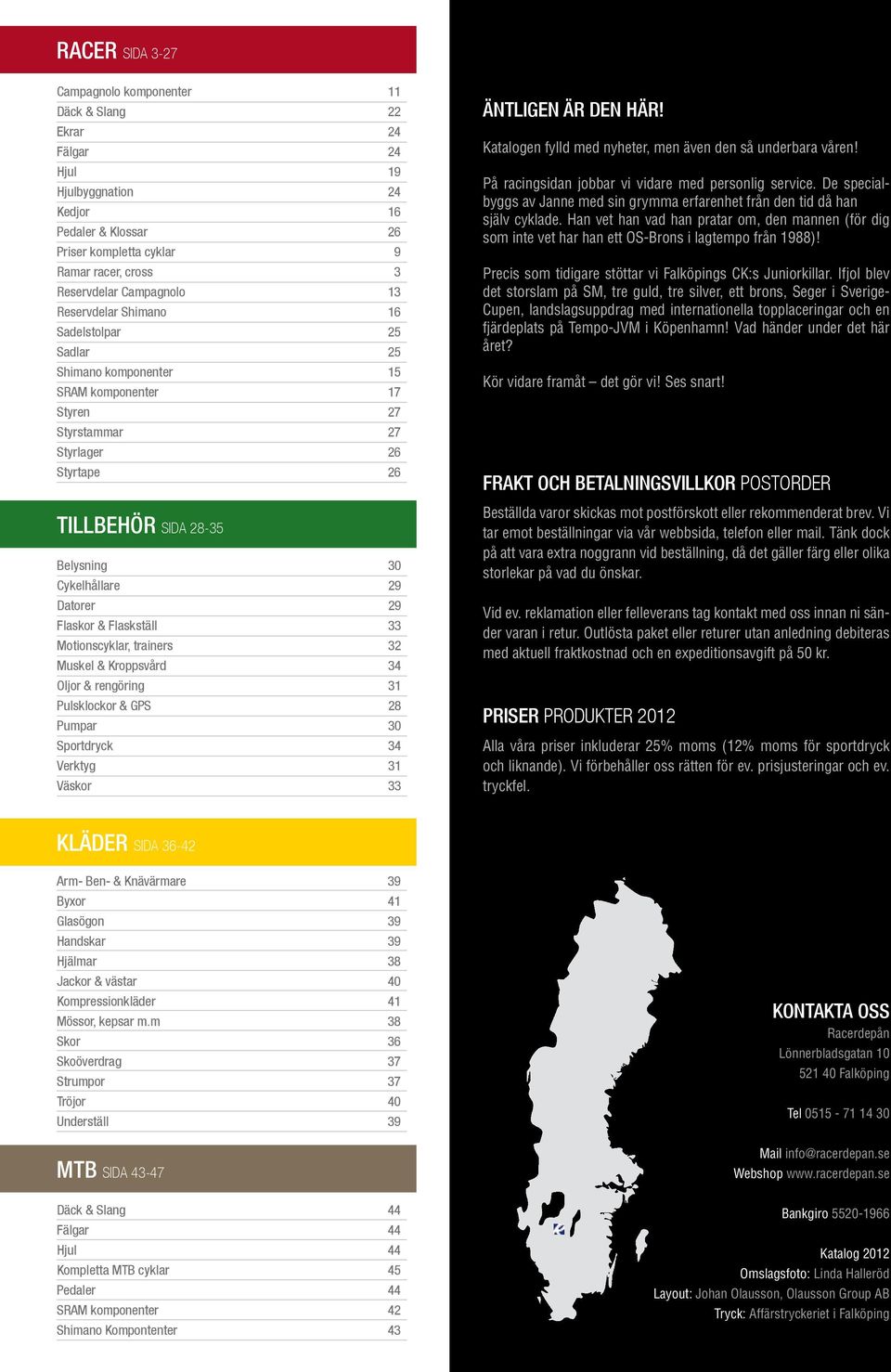 Cykelhållare 29 Datorer 29 Flaskor & Flaskställ 33 Motionscyklar, trainers 32 Muskel & Kroppsvård 34 Oljor & rengöring 31 Pulsklockor & GPS 28 Pumpar 30 Sportdryck 34 Verktyg 31 Väskor 33 äntligen är