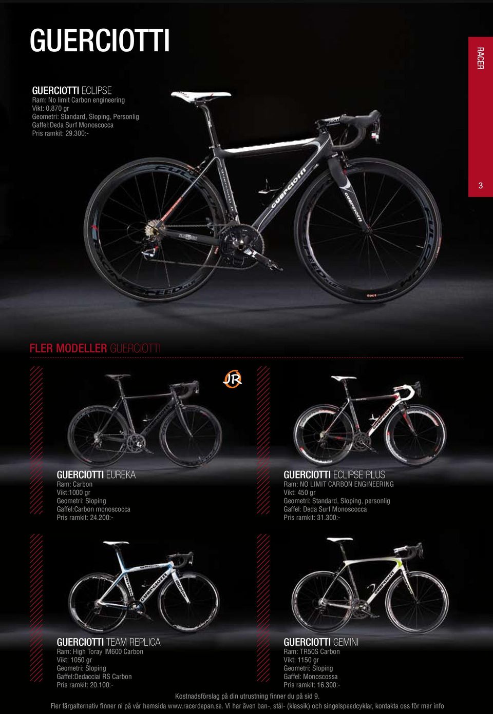 200:- GUERCIOTTI eclipse plus Ram: NO LIMIT CARBON ENGINEERING Vikt: 450 gr Geometri: Standard, Sloping, personlig Gaffel: Deda Surf Monoscocca Pris ramkit: 31.