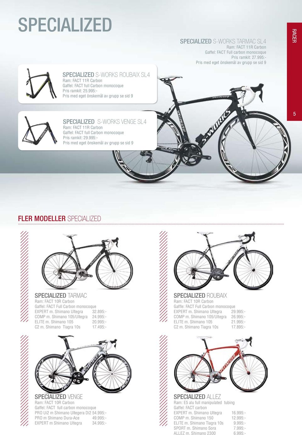 995:- Pris med eget önskemål av grupp se sid 9 specialized S-WORKS VENGE SL4 Ram: FACT 11R Carbon Gaffel: FACT full Carbon monocoque Pris ramkit: 29.