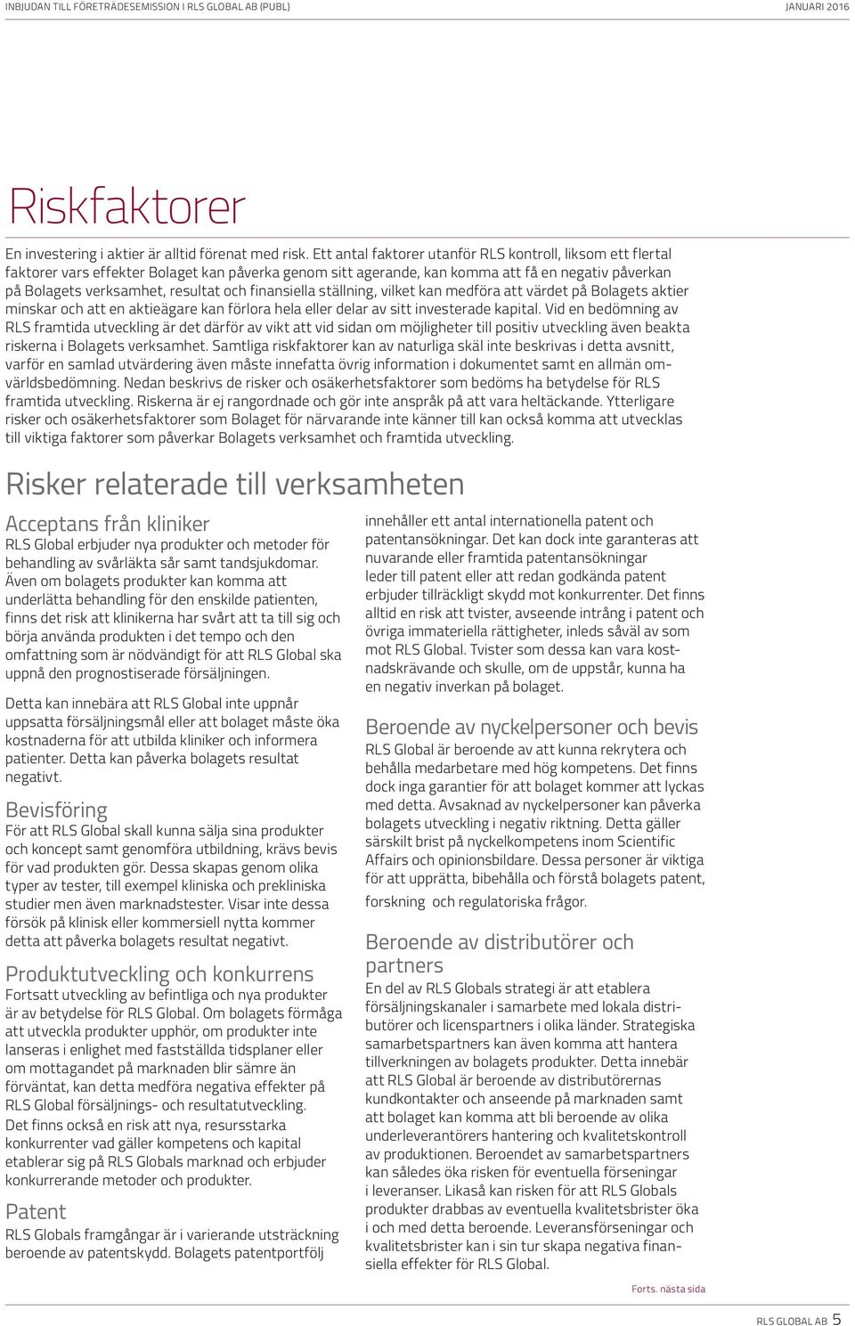 finansiella ställning, vilket kan medföra att värdet på Bolagets aktier minskar och att en aktieägare kan förlora hela eller delar av sitt investerade kapital.