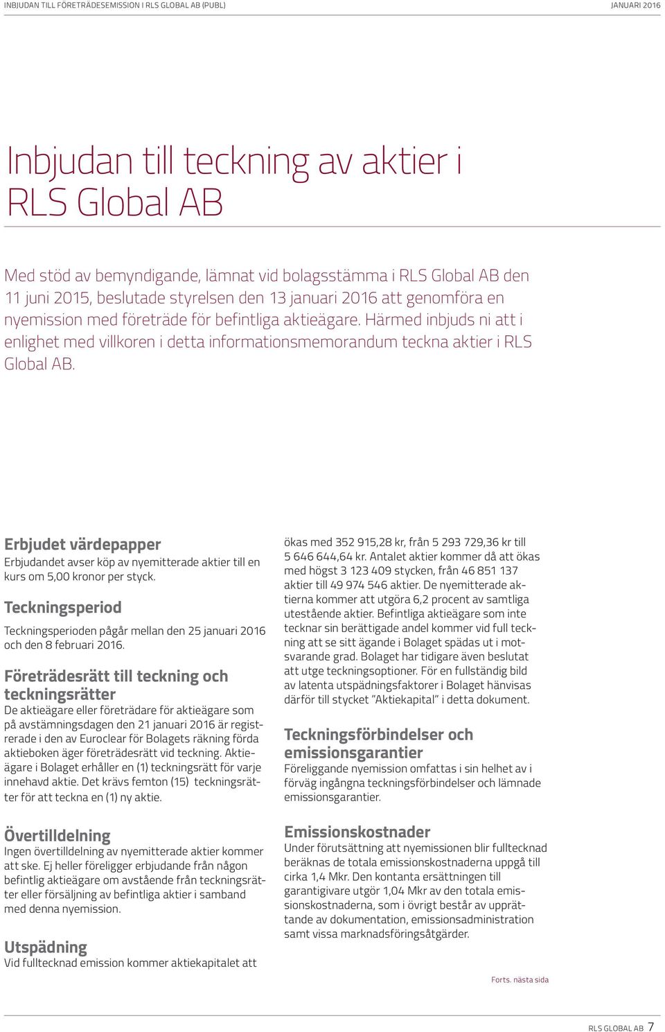 Erbjudet värdepapper Erbjudandet avser köp av nyemitterade aktier till en kurs om 5,00 kronor per styck. Teckningsperiod Teckningsperioden pågår mellan den 25 januari 2016 och den 8 februari 2016.