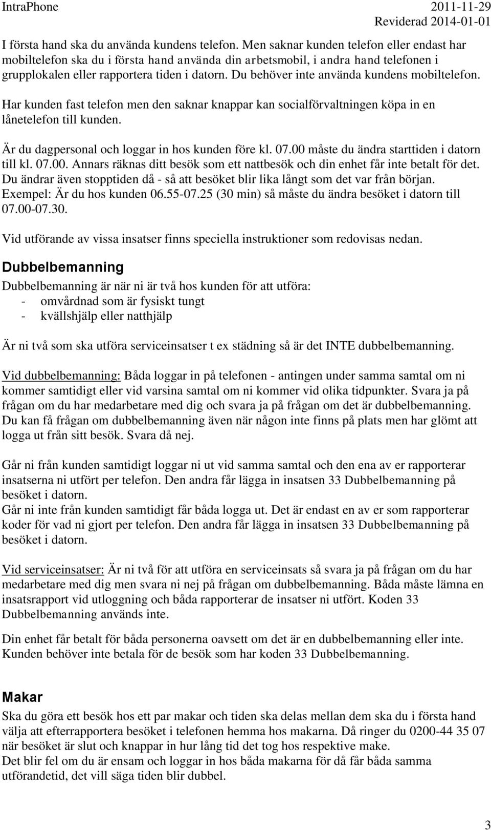 Du behöver inte använda kundens mobiltelefon. Har kunden fast telefon men den saknar knappar kan socialförvaltningen köpa in en lånetelefon till kunden.