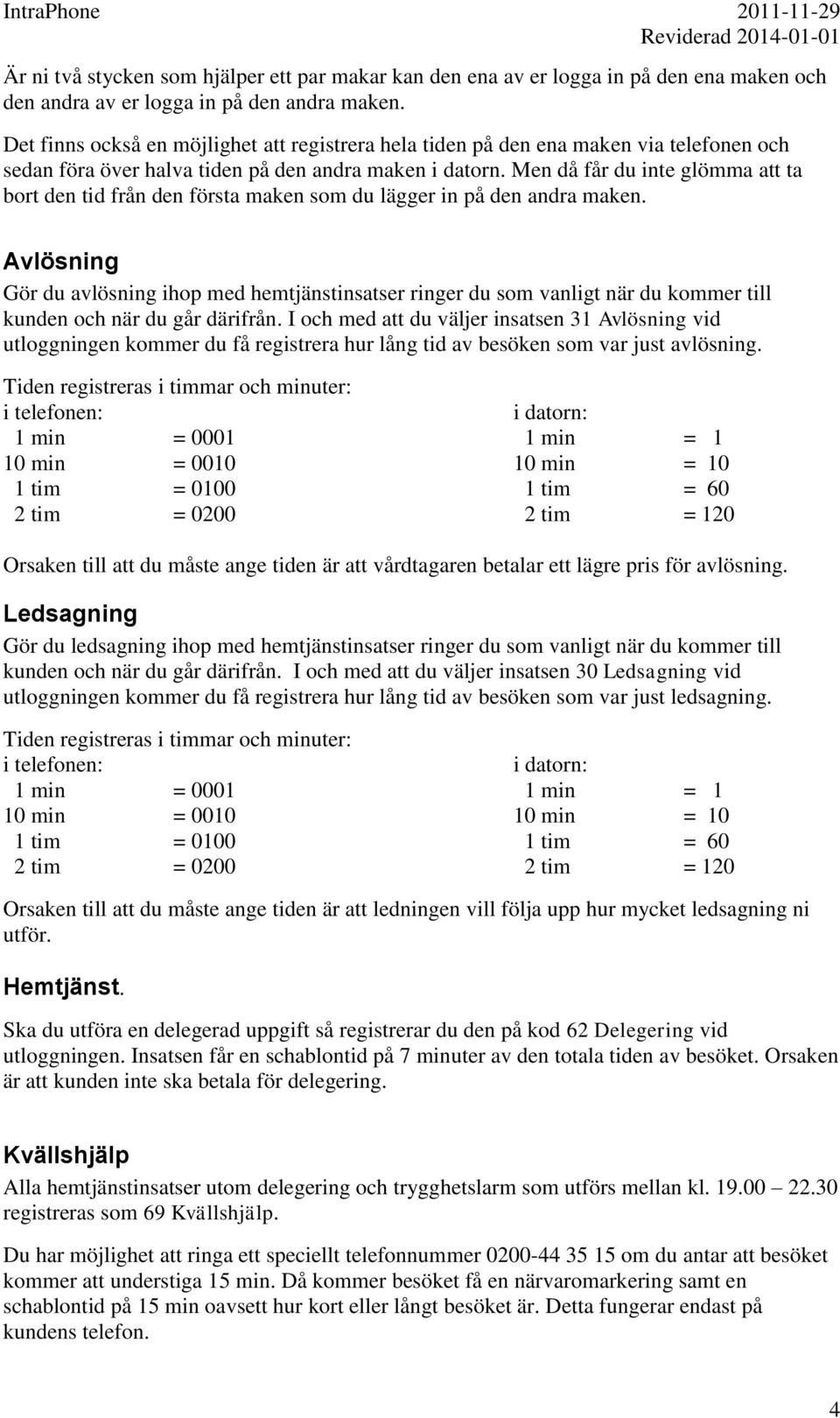 Men då får du inte glömma att ta bort den tid från den första maken som du lägger in på den andra maken.