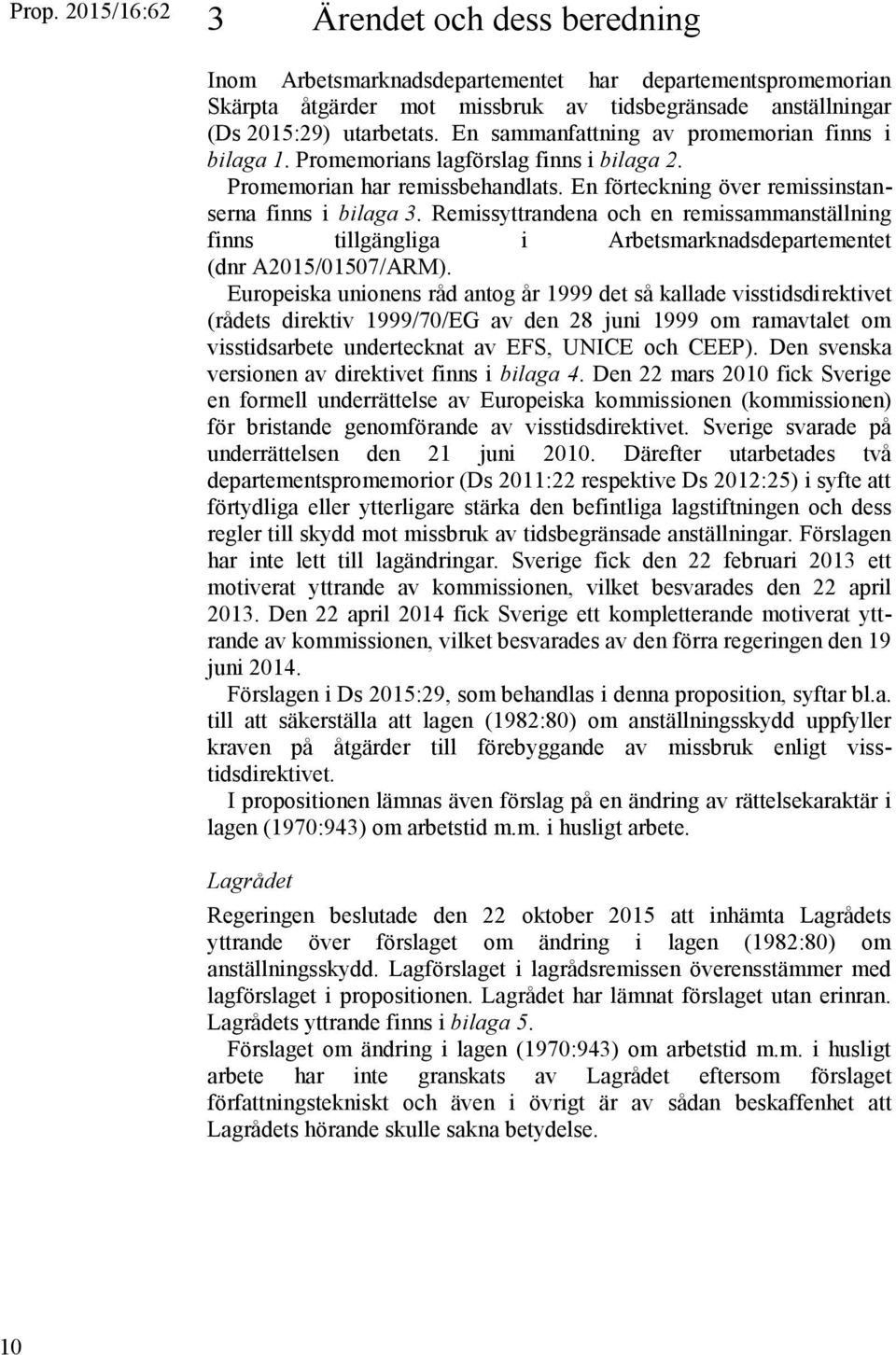 Remissyttrandena och en remissammanställning finns tillgängliga i Arbetsmarknadsdepartementet (dnr A2015/01507/ARM).