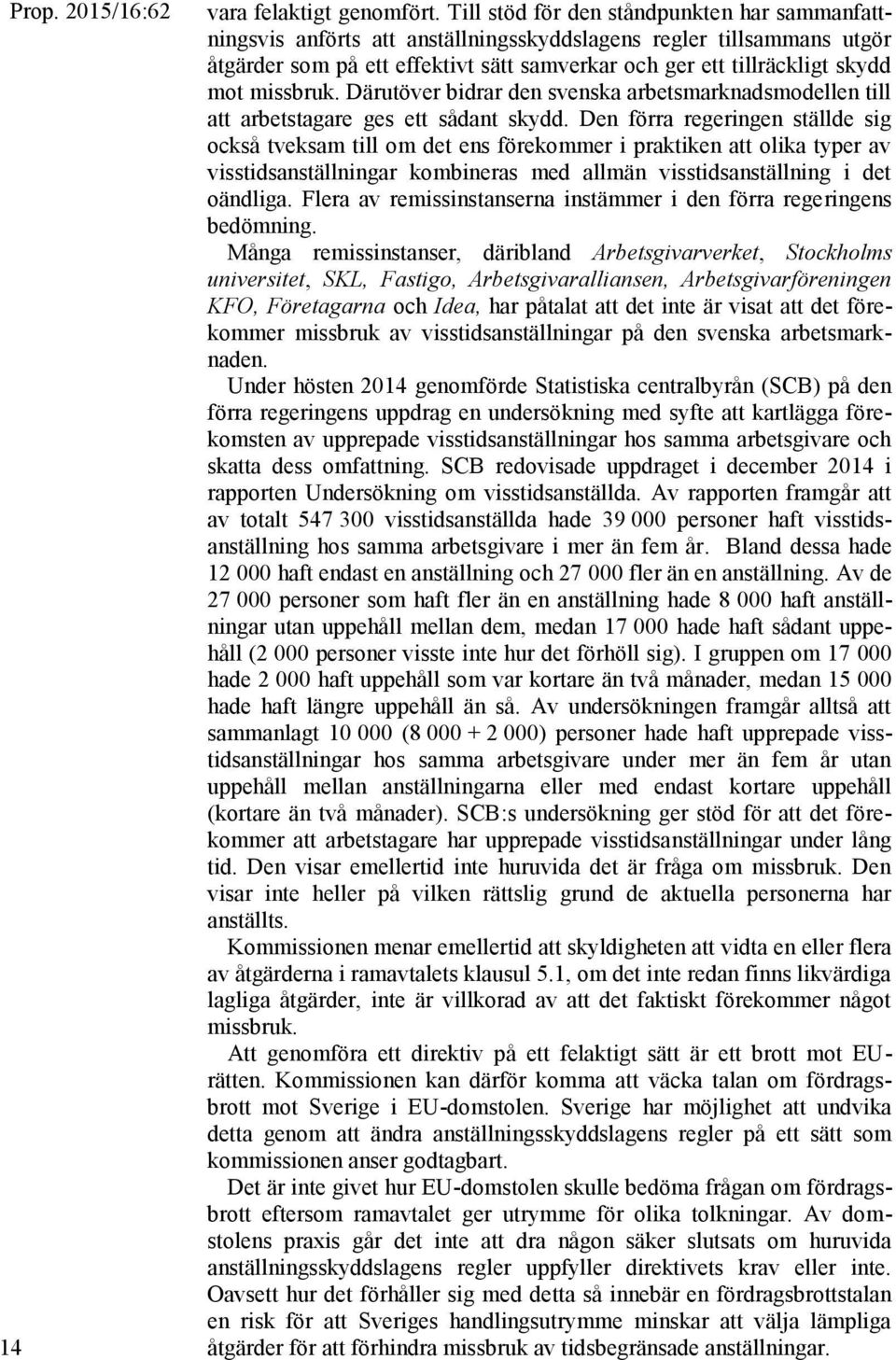 missbruk. Därutöver bidrar den svenska arbetsmarknadsmodellen till att arbetstagare ges ett sådant skydd.