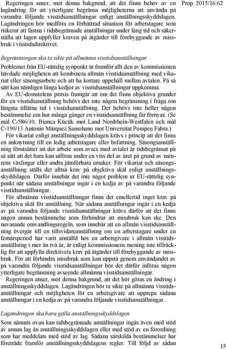 Lagändringen bör medföra en förbättrad situation för arbetstagare som riskerar att fastna i tidsbegränsade anställningar under lång tid och säkerställa att lagen uppfyller kraven på åtgärder till