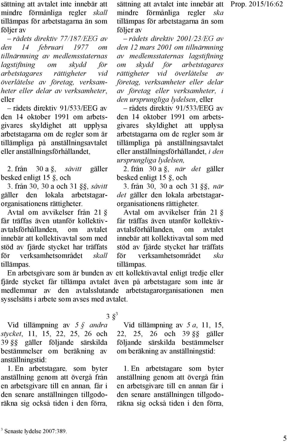 arbetsgivares skyldighet att upplysa arbetstagarna om de regler som är tillämpliga på anställningsavtalet eller anställningsförhållandet, 2. från 30 a, såvitt gäller besked enligt 15, och 3.