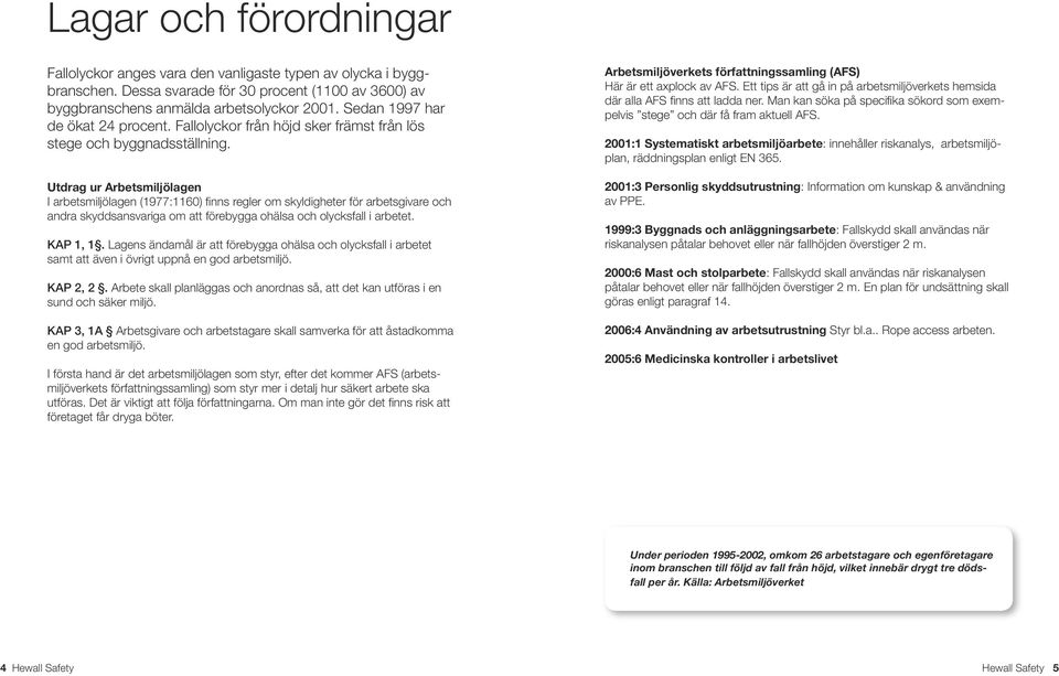 Utdrag ur Arbetsmiljölagen I arbetsmiljölagen (1977:1160) finns regler om skyldigheter för arbetsgivare och andra skyddsansvariga om att förebygga ohälsa och olycksfall i arbetet. KAP 1, 1.