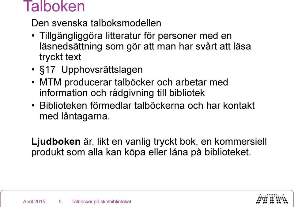 information och rådgivning till bibliotek Biblioteken förmedlar talböckerna och har kontakt med låntagarna.