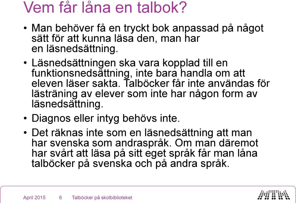 Talböcker får inte användas för lästräning av elever som inte har någon form av läsnedsättning. Diagnos eller intyg behövs inte.