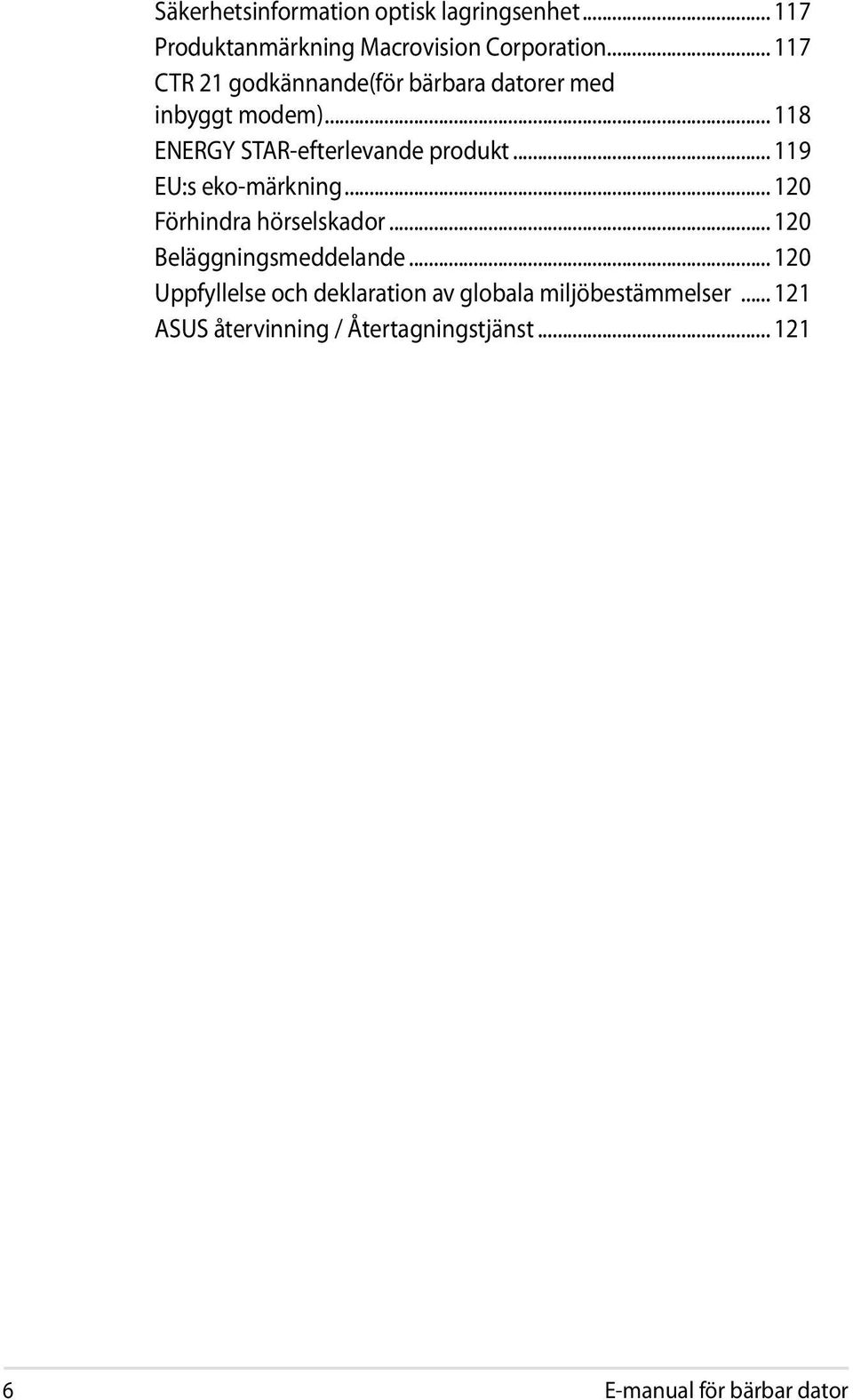 .. 119 EU:s eko-märkning... 120 Förhindra hörselskador... 120 Beläggningsmeddelande.