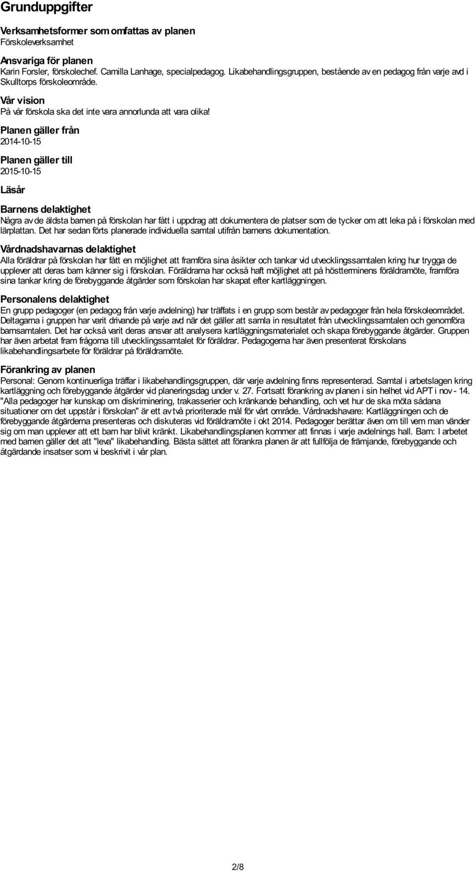 Planen gäller från 2014-10-15 Planen gäller till 2015-10-15 Läsår Barnens delaktighet Några av de äldsta barnen på förskolan har fått i uppdrag att dokumentera de platser som de tycker om att leka på