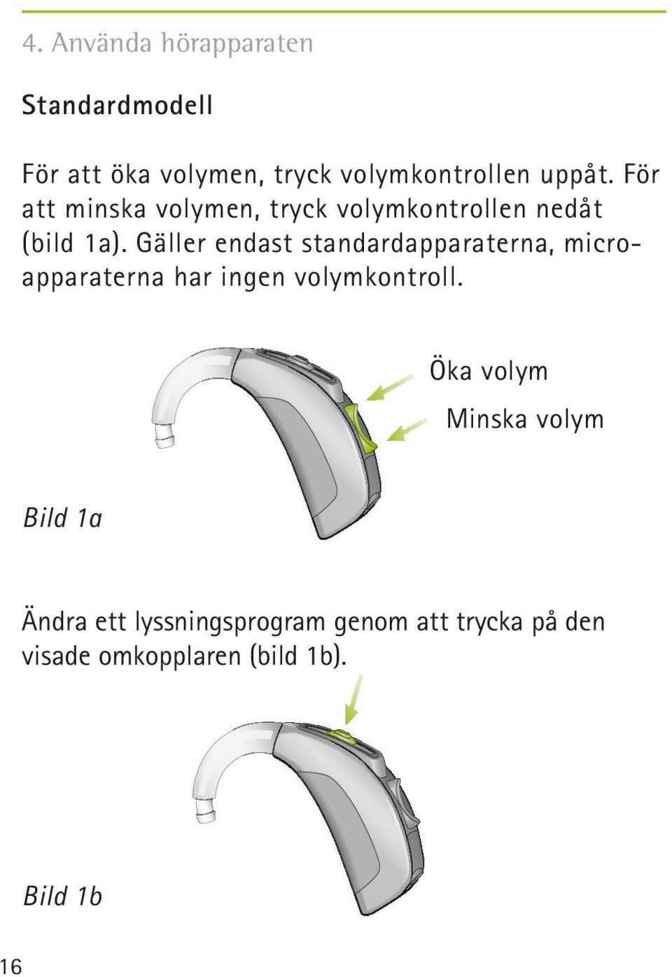 Gäller endast standardapparaterna, microapparaterna har ingen volymkontroll.