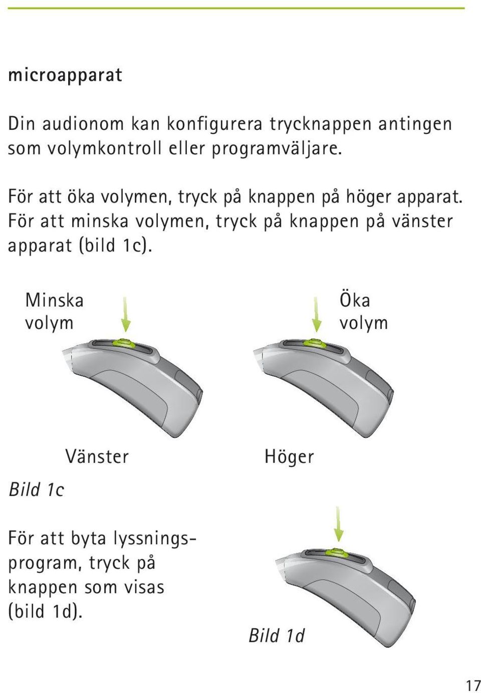 För att minska volymen, tryck på knappen på vänster apparat (bild 1c).