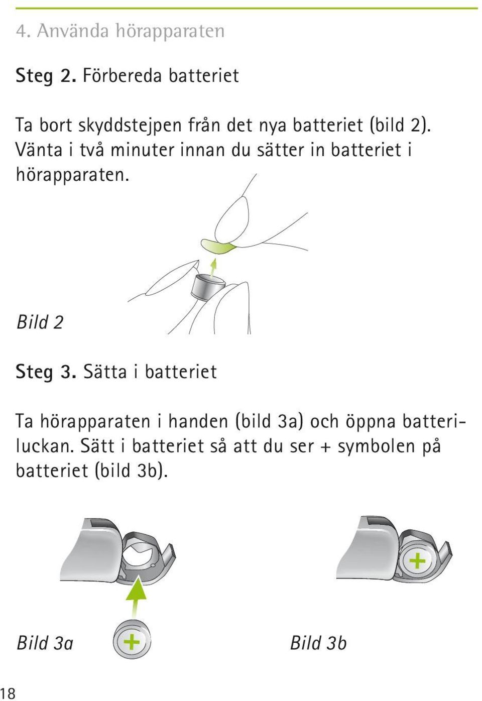 Vänta i två minuter innan du sätter in batteriet i hörapparaten. Bild 2 Steg 3.