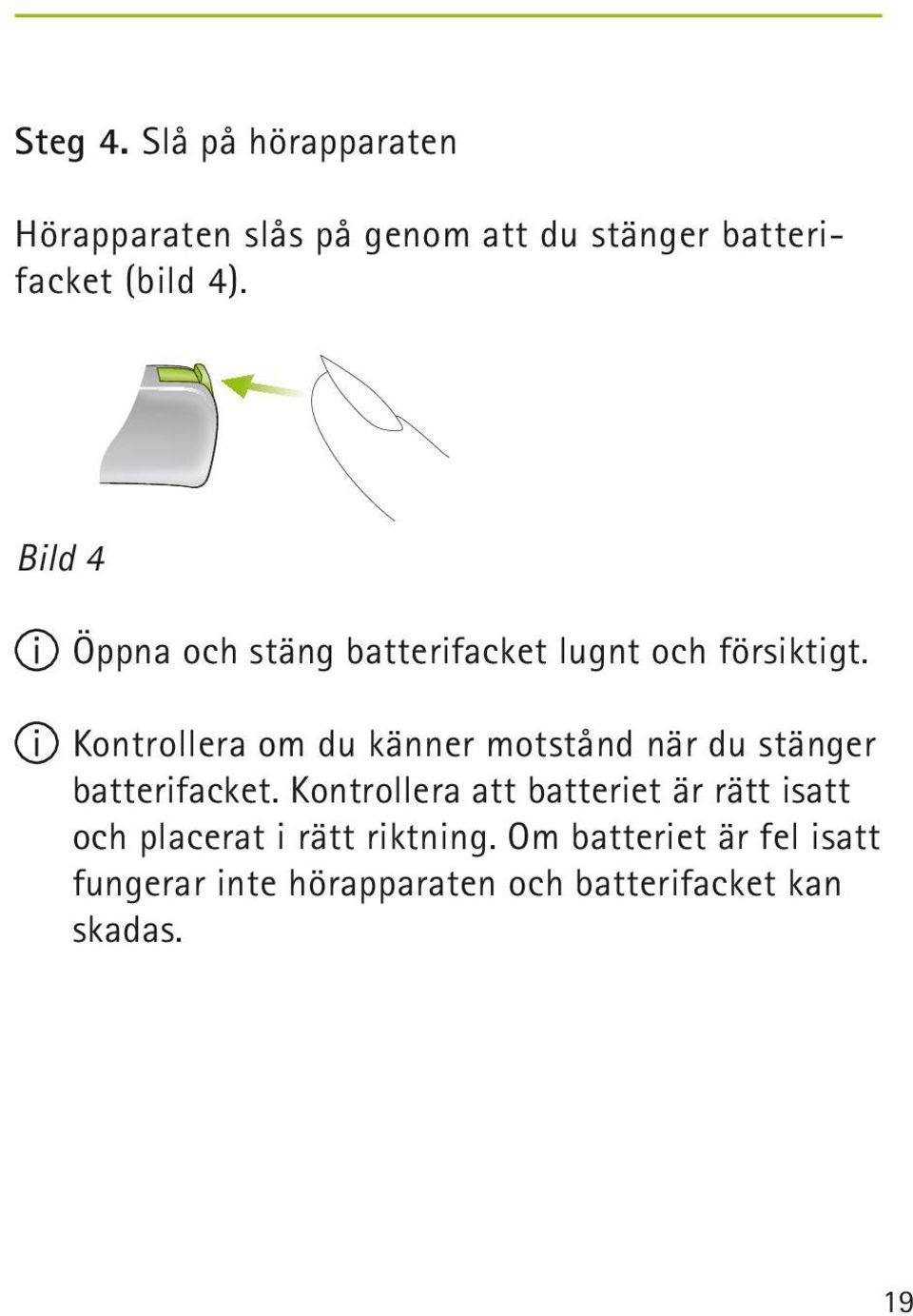 Kontrollera om du känner motstånd när du stänger batterifacket.