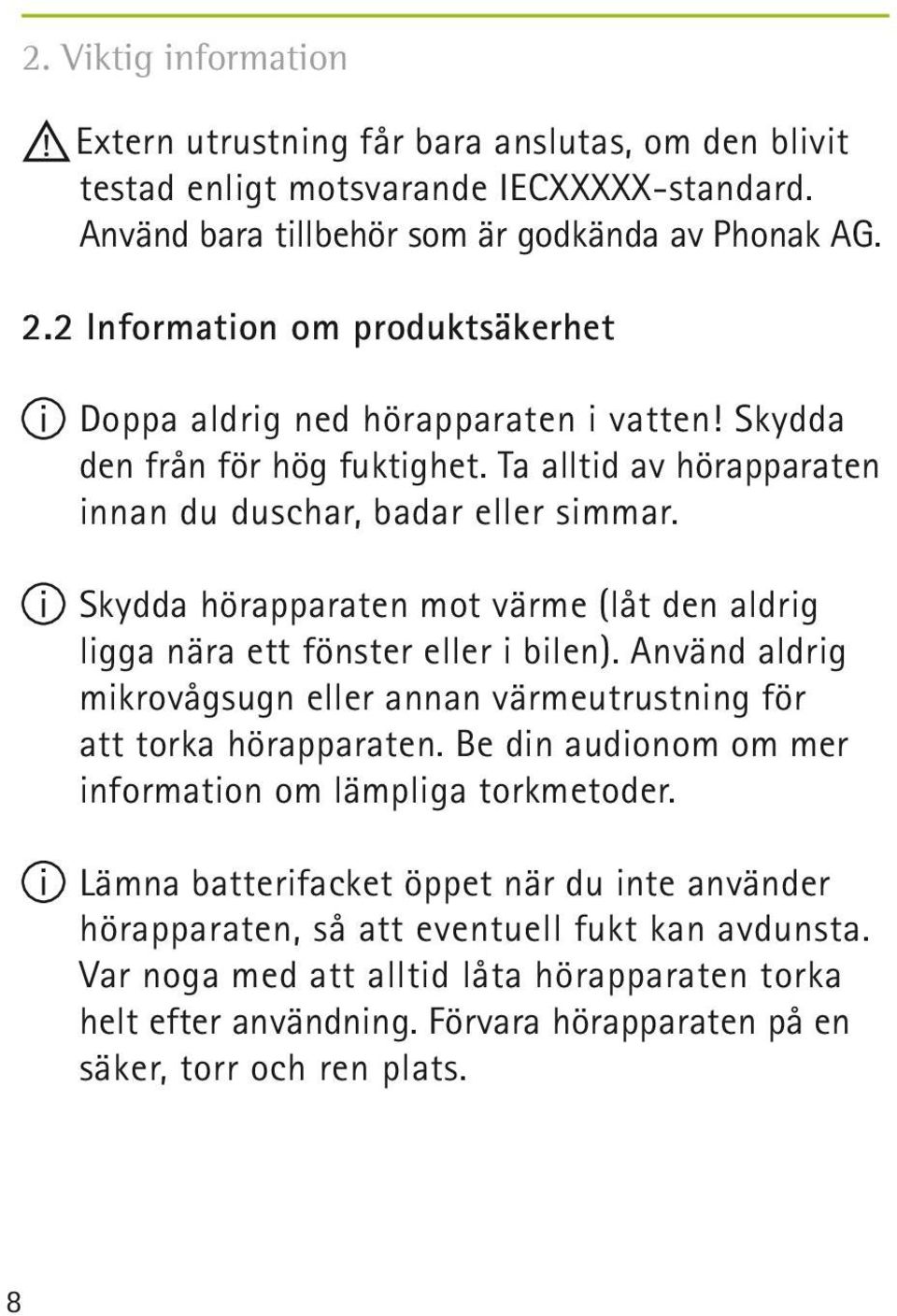 Skydda hörapparaten mot värme (låt den aldrig ligga nära ett fönster eller i bilen). Använd aldrig mikrovågsugn eller annan värmeutrustning för att torka hörapparaten.