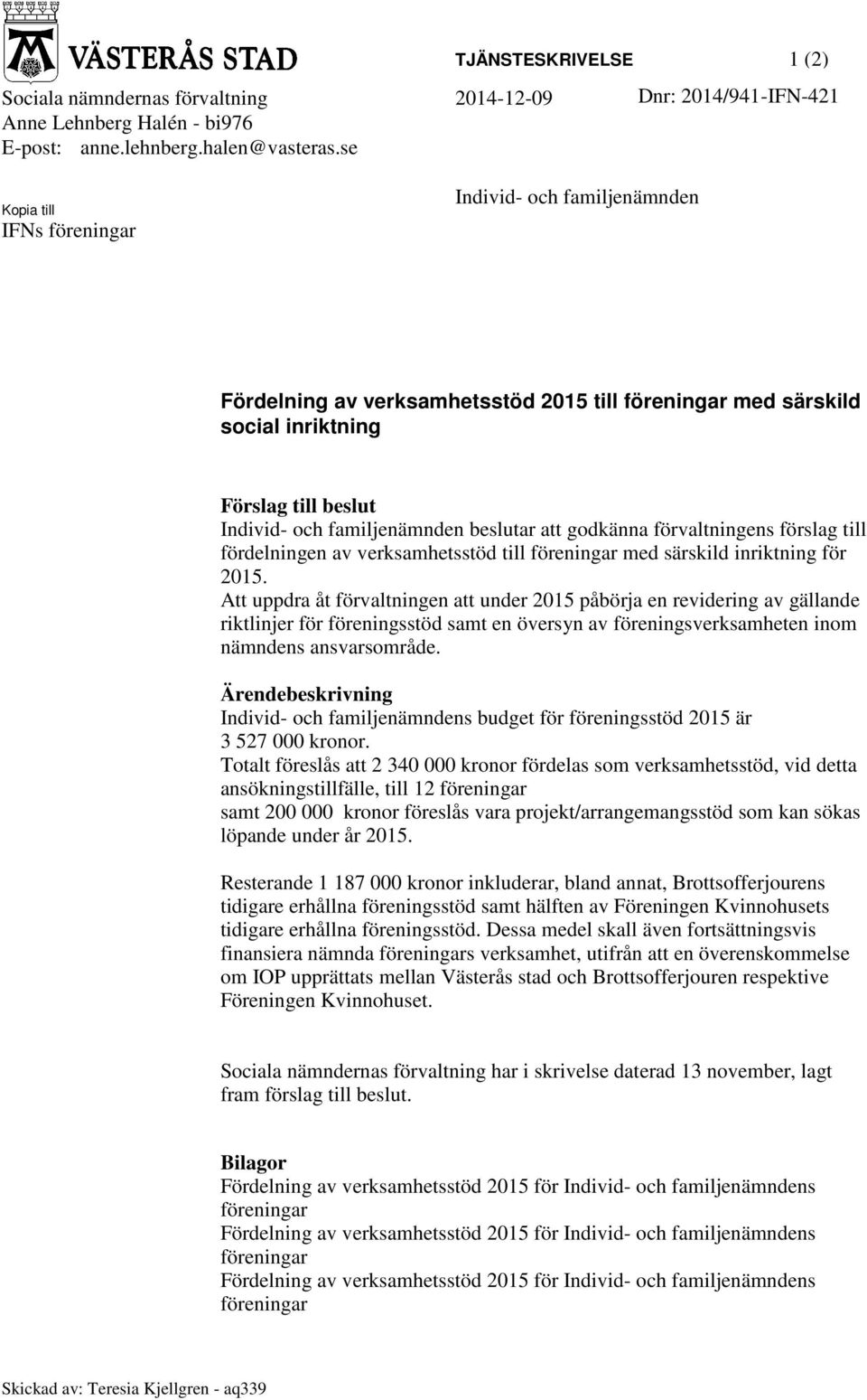 förvaltningens förslag till fördelningen av sstöd till föreningar med särskild inriktning för 2015.