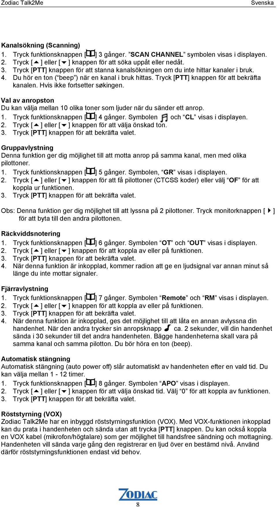 Val av anropston Du kan välja mellan 10 olika toner som ljuder när du sänder ett anrop. 1. Tryck funktionsknappen [ ] 4 gånger. Symbolen och CL visas i displayen. 2.