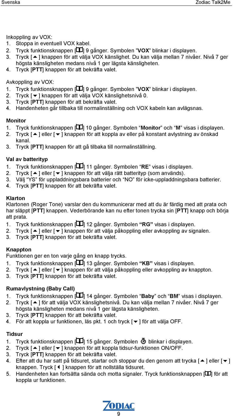 Tryck funktionsknappen [ ] 9 gånger. Symbolen VOX blinkar i displayen. 2. Tryck [ ] knappen för att välja VOX känslighetsnivå 0. 4.