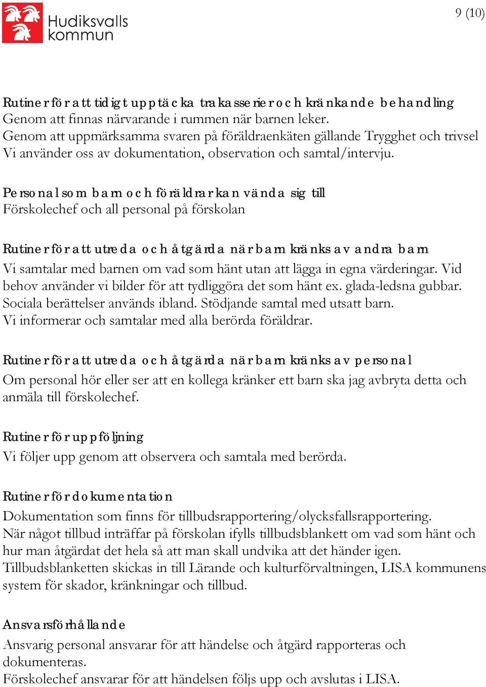 Personal som barn och föräldrar kan vända sig till Förskolechef och all personal på förskolan Rutiner för att utreda och åtgärda när barn kränks av andra barn Vi samtalar med barnen om vad som hänt