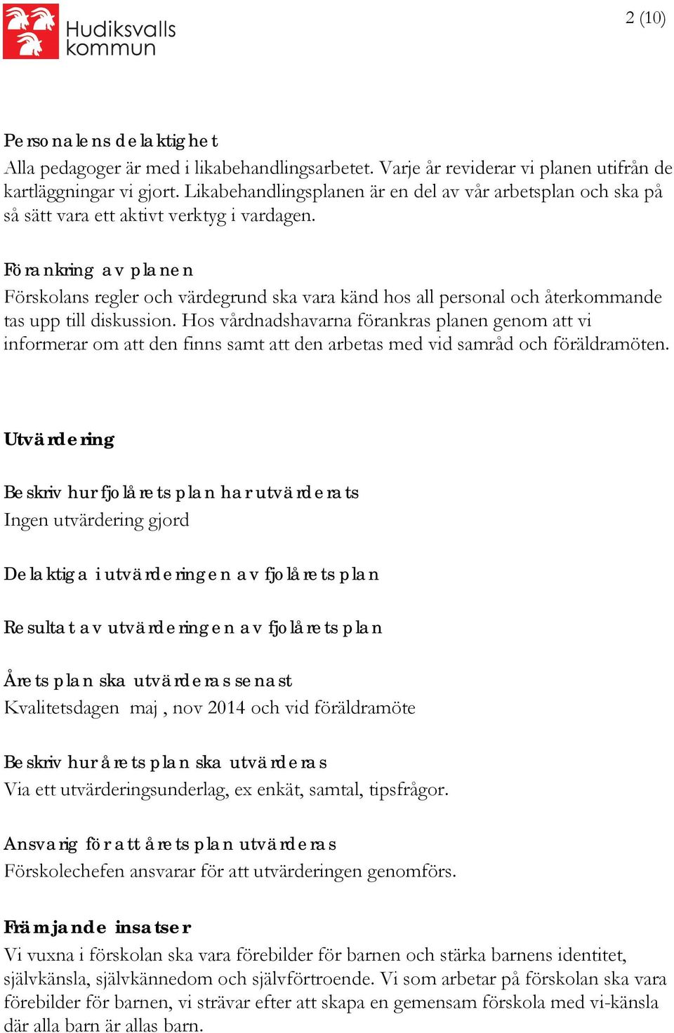 Förankring av planen Förskolans regler och värdegrund ska vara känd hos all personal och återkommande tas upp till diskussion.