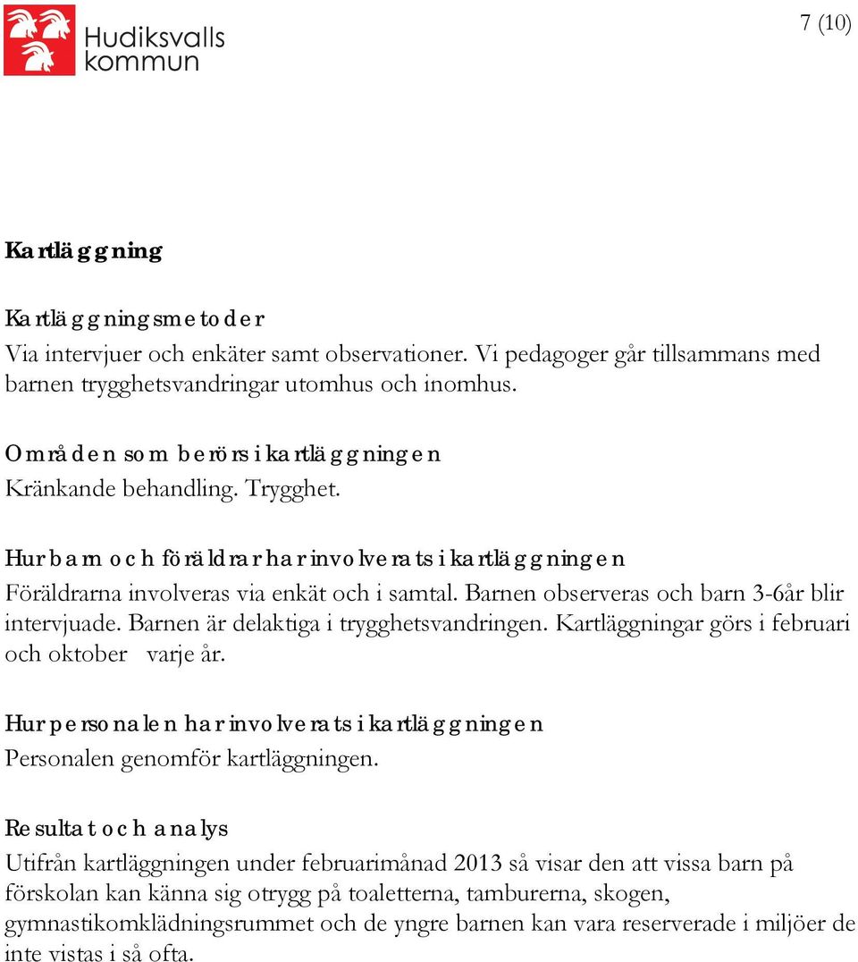 Barnen observeras och barn 3-6år blir intervjuade. Barnen är delaktiga i trygghetsvandringen. Kartläggningar görs i februari och oktober varje år.